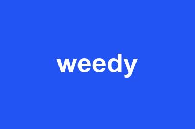 weedy