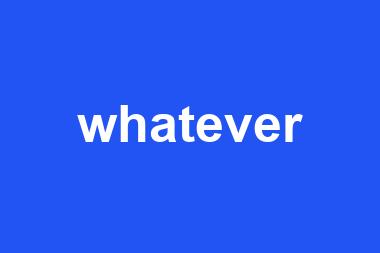 whatever