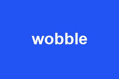 wobble