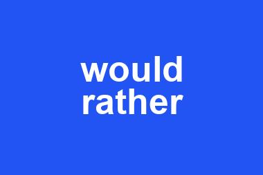 would rather